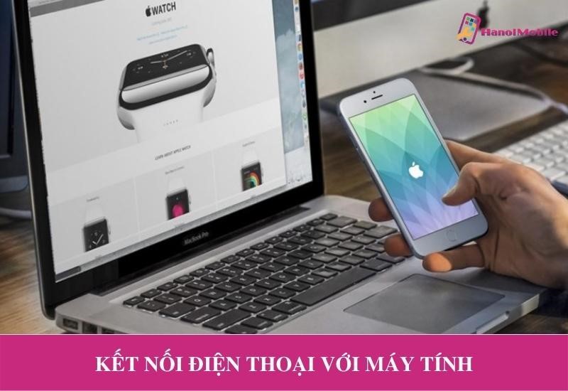 Hướng dẫn kết nối điện thoại với máy tính chi tiết nhanh chóng